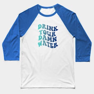 Drink Your Damn Water Baseball T-Shirt